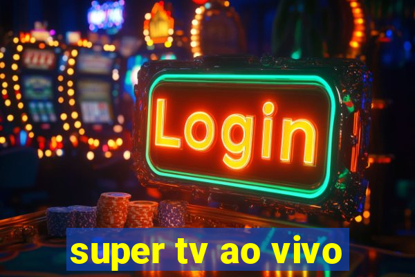 super tv ao vivo